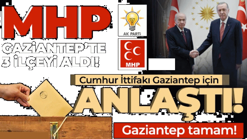 Gaziantep’te MHP 3 İlçeyi Aldı! MHP Hangi İlçelerde Aday Gösterecek