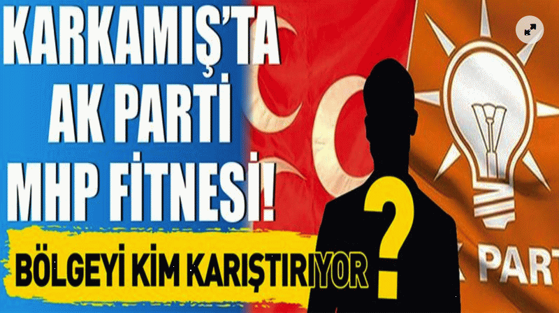 Gaziantep Karkamış’ta AK Parti-MHP Fitnesi! Bölgeyi kim karıştırıyor?