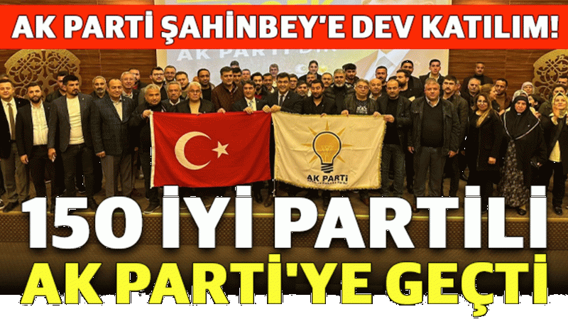 AK Parti Şahinbey’e dev katılım! 150 İYİ Partili AK Parti’ye Geçti
