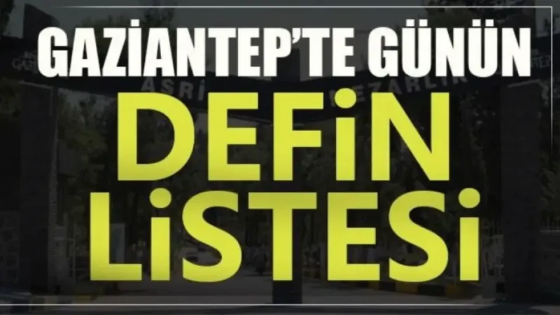 Gaziantep’in Defin Listesi Yayımladı! İşte İsim Günün Defin Listesi