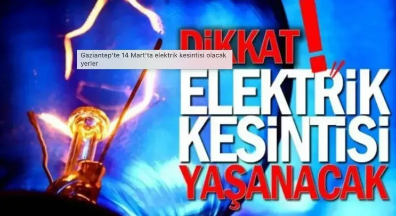 Gaziantep’te 14 Mart’ta Yaşanacak Elektrik Kesintileri: İşte Detaylı İlçe ve Mahalle Listesi!