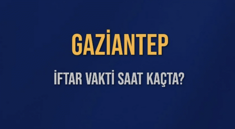 17 Mart 2025 Gaziantep’te İftar Vakti ve İmsakiye