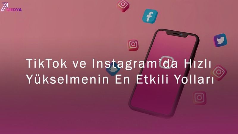 TikTok ve Instagram’da Hızlı Yükselmenin En Etkili Yolları